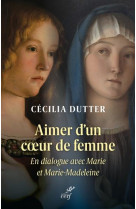 Aimer d-un coeur de femme - en dialogue avec marie et marie-madeleine