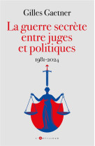 La guerre secrete entre juges et politiques - 1981-2024