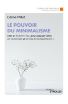 Le pouvoir du minimalisme - aller a l'essentiel pour aiguiser votre attention et vivre intensement !