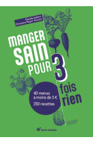 Manger sain pour trois fois rien - nouvelle edition - plus de 200 recettes - 20 menus a moins de 2