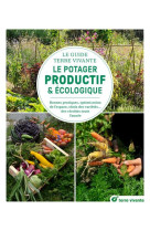 Le guide terre vivante du potager productif et ecologique - bonnes pratiques, optimisation de l'espa