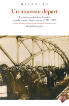 Un nouveau depart - les veterans alsaciens-lorrains dans la france d'apres-guerre (1918-1939)