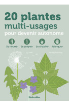 20 plantes multi-usages pour devenir autonome - se nourrir, se soigner, se chauffer, fabriquer