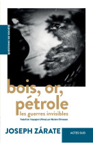 Bois, or, petrole - les guerres invisibles