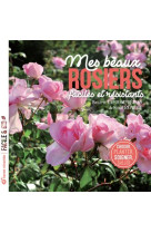 Mes beaux rosiers, faciles et resistants - choisir, planter, soigner, tailler