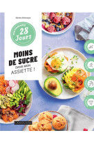 Mon programme 28 jours : moins de sucre dans mon assiette - 1 programme + 30 recettes : sans culpabi