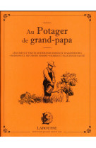 Au potager de grand papa - legumes et fruits gourmands d-hier et d-aujourd-hui, boissons et infusion