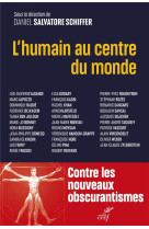 L-humain au centre du monde - pour un humanisme des temps presents et a venir