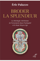 Broder la splendeur - la theologie chretienne de l-ornement dans l-antiquite et le haut moyen age