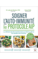 Soigner l-auto-immunite avec le protocole aip - la methode naturelle revolutionnaire qui reduit au s