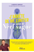 J'arrete de me limiter grace au nerf vague - reprogrammez votre systeme nerveux autonome pour en fin