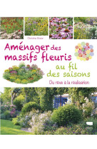 Amenager des massifs fleuris au fil des saisons - du reve a la realisation