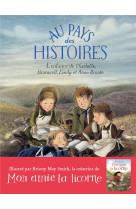 Au pays des histoires - l'enfance de charlotte, branwell, emily et anne bronte