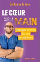 Le coeur sur la main - chroniques sensibles d'un kine (extra)ordinaire