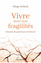 Vivre avec nos fragilites - chemin de guerison interieure