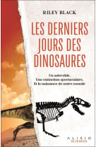 Les derniers jours des dinosaures - un asteroide, une extinction spectaculaire, et la naissance de n