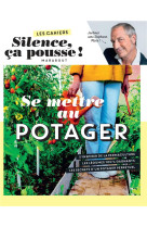 Les cahiers silence ca pousse - se mettre au potager