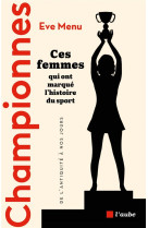 Championnes - ces femmes qui ont marque l'histoire du sport,