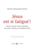 Jesus est si fatigue ! - essai a partir d'une intuition de sainte therese de l'enfant-jesus