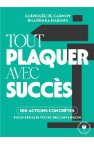 Tout plaquer avec succes - 100 actions pour oser trouver et reussir sa reconversion