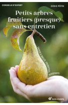 Petits arbres fruitiers (presque) sans entretien - faciles a tailler, productifs, resistants