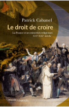 Le droit de croire - la france et ses minorites religieuses, xvie-xxie siecle