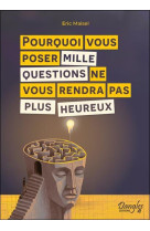 Pourquoi vous poser mille questions ne vous rendra pas plus heureux