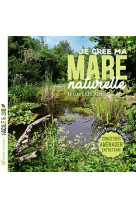 Je cree ma mare naturelle - concevoir, amenager, entretenir