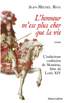 L'honneur m'est plus cher que la vie - l'audacieuse confession de monsieur, frere de louis xiv