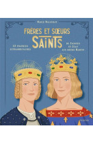 Freres et soeurs saints, 12 fratries extraordinaires de jacques et jean aux s urs martin