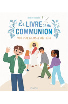 Le livre de ma communion. pour vivre en amitie avec jesus