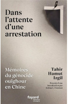 Dans l'attente d'une arrestation - memoires du genocide ouighour en chine