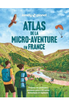 Atlas de la micro-aventure en france - preparez vos prochaines aventures grace a 55 cartes thematiqu