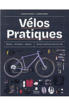 Velos pratiques - equiper - entretenir - reparer - devenir autonome avec son velo