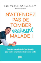 N attendez pas de tomber (vraiment) malade ! - tous les conseils du dr yoni assouly ( dr_yoni_assoul