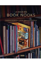 La magie des book nooks - creations miniatures a glisser dans sa bibliotheque