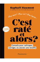 C'est rate et alors ? - conseils pour rattraper, corriger ou sauver votre recette