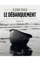 6 juin 1944 - le debarquement. l'histoire par l'image