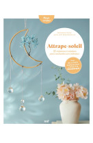 Attrape-soleil - 18 creations a realiser pour enchanter son interieur - avec des conseils pratiques