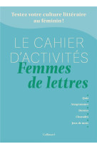 Le cahier d'activites femmes de lettres - testez votre culture litteraire au feminin !