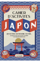 Le cahier d'activites japon - art de vivre, gastronomie, culture...