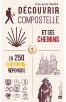 Decouvrir compostelle et ses chemins en 250 questions/reponses