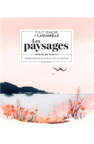 Tout peindre a l'aquarelle : les paysages - apprivoisez en douceur l'art du paysage