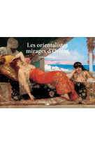 Les orientalistes - mirages d'orient