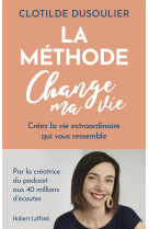 La methode change ma vie - creez la vie extraordinaire qui vous ressemble