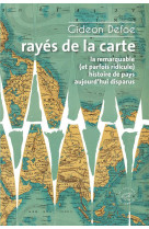 Rayes de la carte - ou la remarquable (et parfois ridicule) histoire de pays aujourd'hui disparus