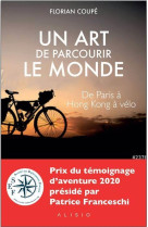 Un art de parcourir le monde (prix du temoignage d'aventure 2020) - paris - hong-kong a velo