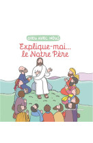 Explique-moi... le notre pere - edition illustree