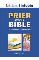 Prier avec la bible - a l'ecole de saint ignace de loyola