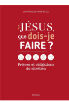 Jesus, que dois-je faire ? prieres et obligations du chretien